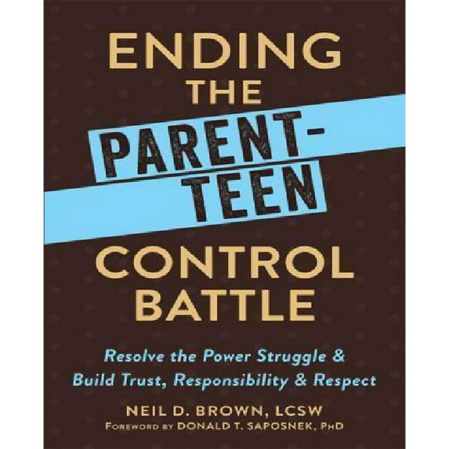 Ending the Parent-Teen Control Battle: Resolve the Power Struggle and Build Trust, Responsibility, and Respect
