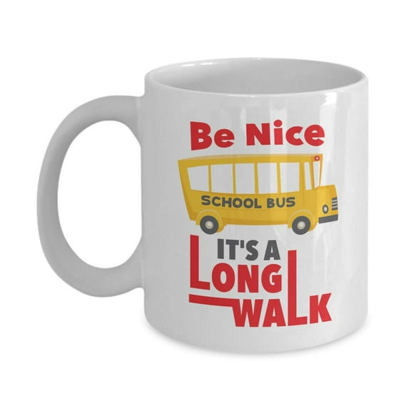 Be Nice. It's A Long Walk! Funny Bus Driving Coffee & Tea Gift Mug Cup, Container, Stuff, Sign, Ornament, Accessories, Supplies, Items, And The Best Appreciation Gifts For A School Bus Driver