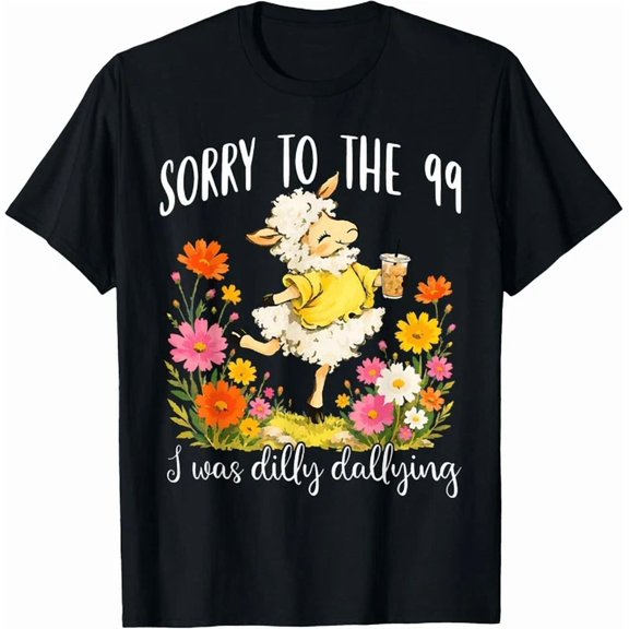 Sorry To The 99 I Was Dilly Dallying Christian Sheep Funny T-Shirt Unisex S-5XL Hot Trending Shirt Birthday Gift