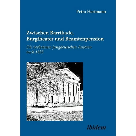 Zwischen Barrikade, Burgtheater und Beamtenpension. Die verbotenen jungdeutschen Autoren nach 1835. (Paperback)