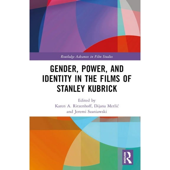 Routledge Advances in Film Studies Gender, Power, and Identity in the Films of Stanley Kubrick, (Hardcover)