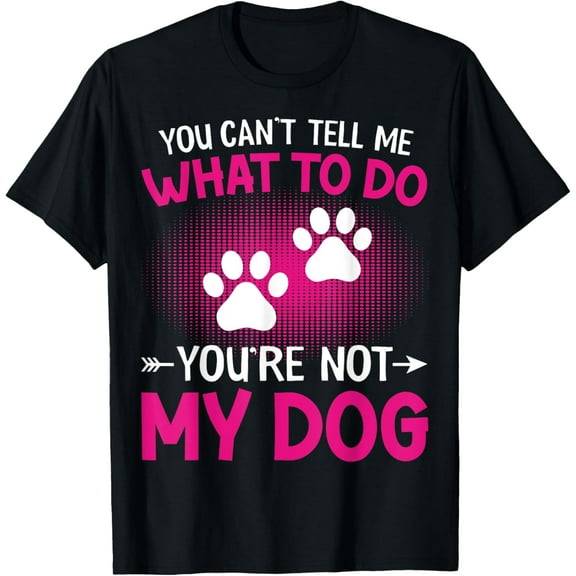 Funny Don't Tell Me What To Do You Are Not My Dog, Dog Lover T-Shirt