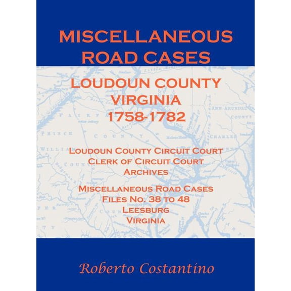 Miscellaneous Road Cases, Loudoun County, Virginia, 1758-1782, Loudoun County Circuit Court, Clerk (Paperback) by Roberto Costantino