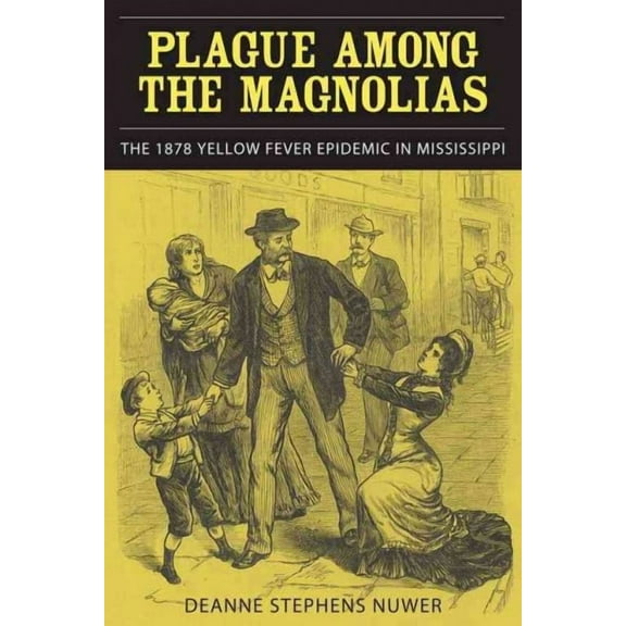 Plague Among the Magnolias : The 1878 Yellow Fever Epidemic in Mississippi (Edition 1) (Paperback)