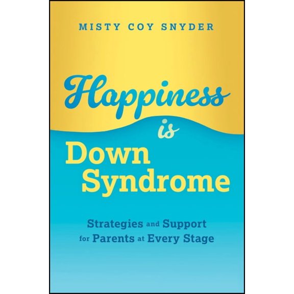 Happiness Is Down Syndrome: Strategies and Support for Parents at Every Stage, (Paperback)
