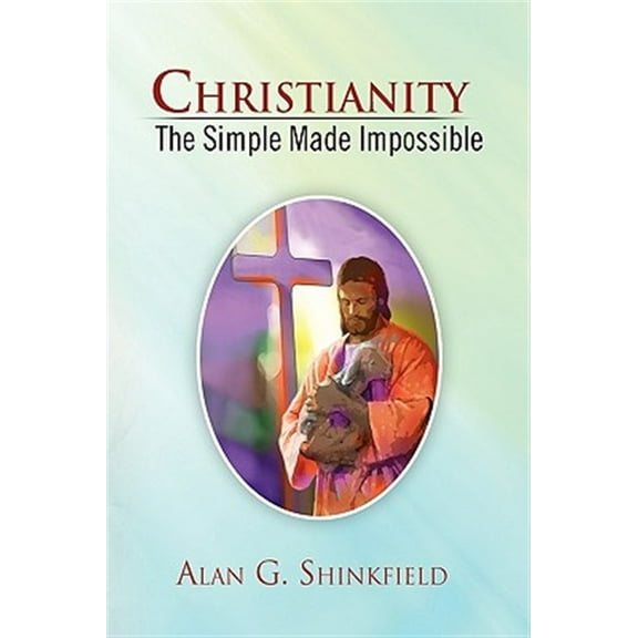 Christianity : The Simple Made Impossible