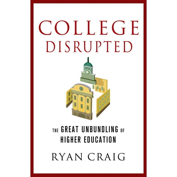College Disrupted : The Great Unbundling of Higher Education (Hardcover)