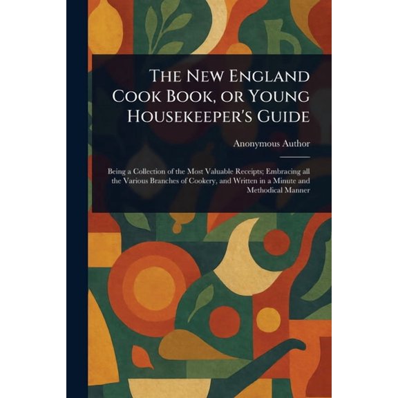 The New England Cook Book, or Young Housekeeper's Guide, (Paperback)