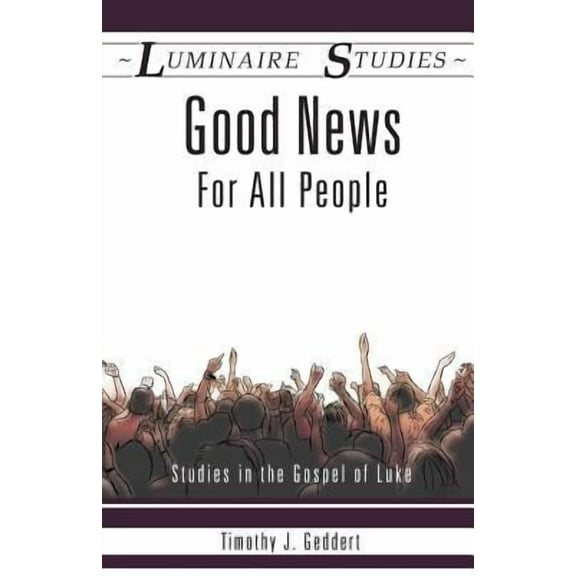 Luminaire Studies: Good News for All People: Studies in the Gospel of Luke (Paperback)