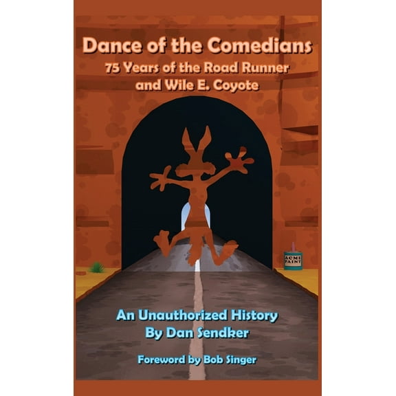 Dance of the Comedians - 75 Years of the Road Runner and Wile E. Coyote - An Unauthorized History, (Hardcover)
