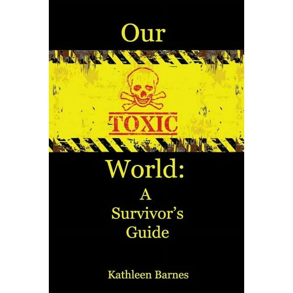 Our Toxic World: A Survivor's Guide, (Paperback)