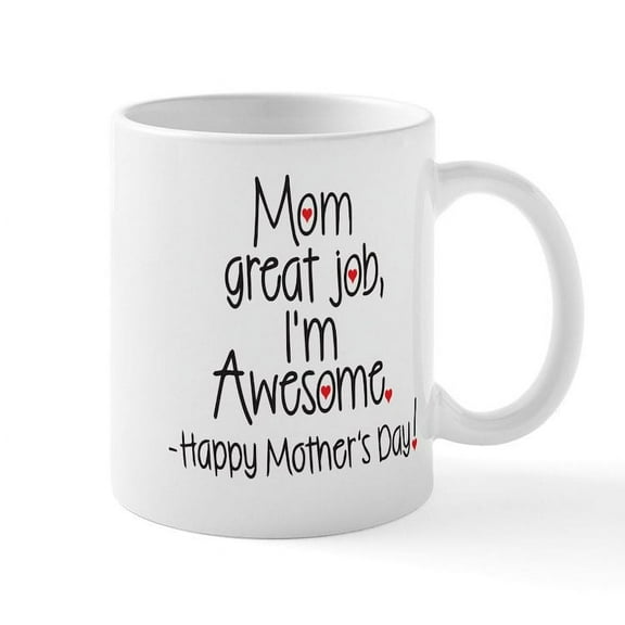 CafePress - Mom Great Job Im Awesome! Happy Mothers Day Mugs - 11 oz Ceramic Mug - Novelty Coffee Tea Cup