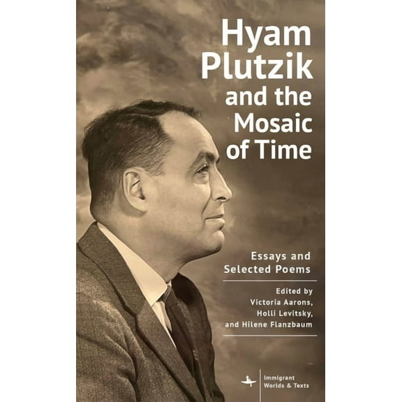Immigrant Worlds & Texts Hyam Plutzik and the Mosaic of Time: Essays and Selected Poems, (Paperback)
