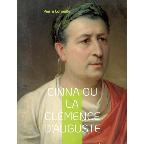 Cinna ou la Clémence d'Auguste: La célèbre tragédie, (Paperback)