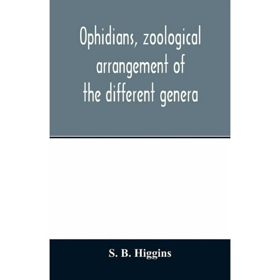 Ophidians, zoological arrangement of the different genera, including varieties known in North and South America, the Eas, (Paperback)