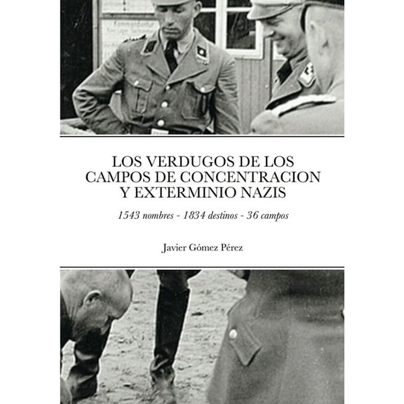 Los Verdugos de Los Campos de Concentracion Y Exterminio Nazis: 1543 nombres - 1834 destinos - 36 campos, (Paperback)