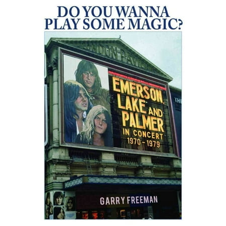 Do You Wanna Play Some Magic?: Emerson, Lake and Palmer in Concert 1970-1979