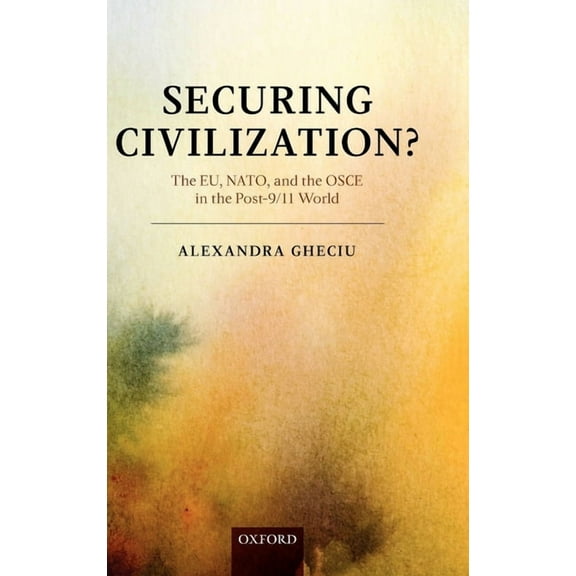 Securing Civilization?: The Eu, NATO and the OSCE in the Post-9/11 World, (Hardcover)