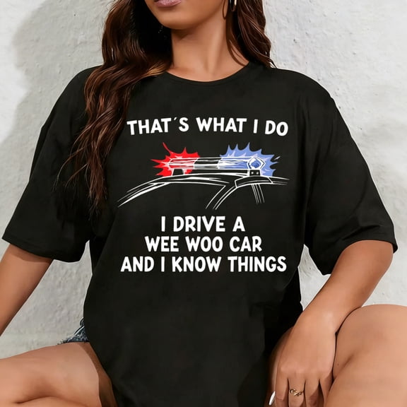 100% Cotton Unisex Thats What I Do I Drive A Wee Woo Car & I Know Things Police T-Shirt