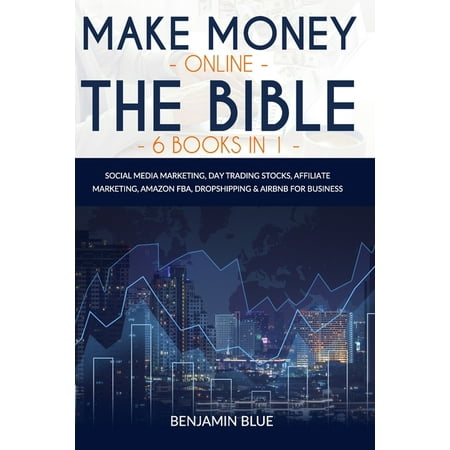 Make Money Online The Bible 6 Books in 1: Social Media Marketing, Day Trading Stocks, Affiliate Marketing, Amazon FBA, Dropshipping & Airbnb for Business (Paperback)