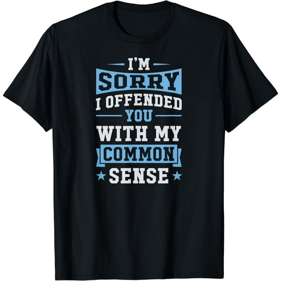 I'm Sorry I Offended You With My Common Sense T-Shirt
