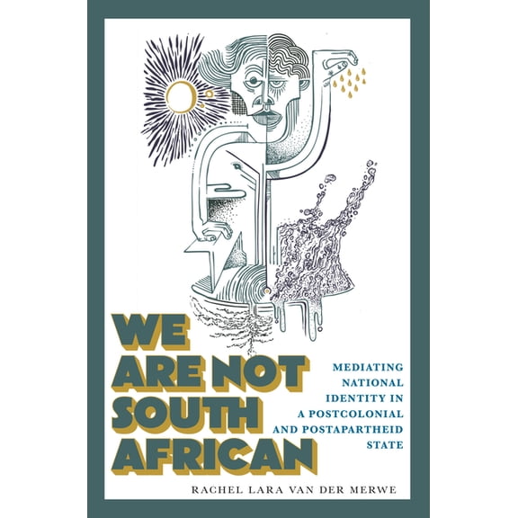 We Are Not South African: Mediating National Identity in a Postcolonial and Postapartheid State, (Paperback)