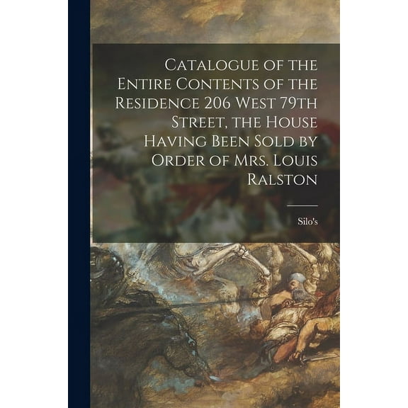 Catalogue of the Entire Contents of the Residence 206 West 79th Street, the House Having Been Sold by Order of Mrs. Loui, (Paperback)