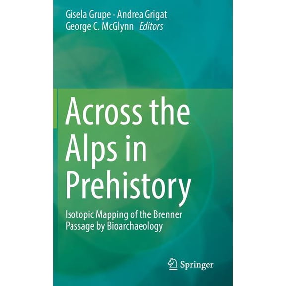 Across the Alps in Prehistory: Isotopic Mapping of the Brenner Passage by Bioarchaeology, (Hardcover)
