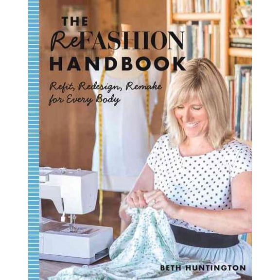 Pre-Owned The Refashion Handbook: Refit, Redesign, Remake for Every Body (Paperback) 1607059231 9781607059233