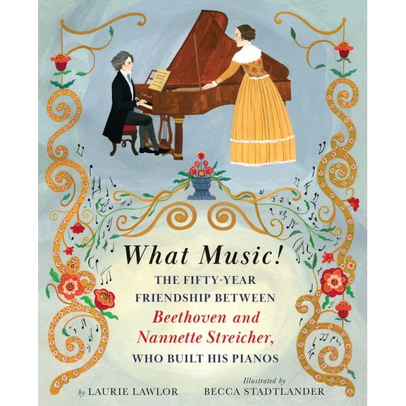 What Music!: The Fifty-Year Friendship Between Beethoven and Nannette Streicher, Who Built His Pianos, (Hardcover)