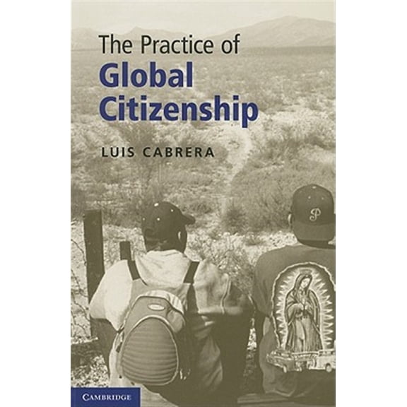 Pre-Owned Pre-owned Practice of Global Citizenship, Paperback by Cabrera, Luis, ISBN 0521128102, ISBN-13 9780521128100