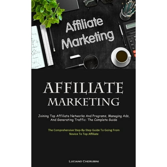 Affiliate Marketing: Joining Top Affiliate Networks And Programs, Managing Ads, And Generating Traffic: The Complete Gui, (Paperback)