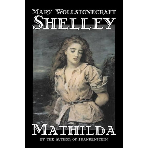 Mathilda by Mary Wollstonecraft Shelley, Fiction, Classics, (Paperback)