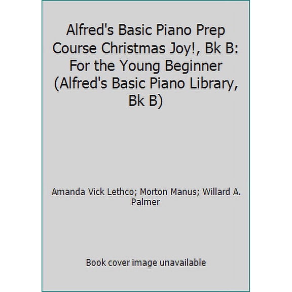 Alfred's Basic Piano Library Alfred's Basic Piano Prep Course Christmas Joy!, Bk B: For the Young Beginner, Book BK B, (Paperback)