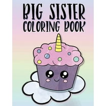 Big Sister Coloring Book: Unicorns, Rainbows and Cupcakes New Baby Color Book for Big Sisters Ages 2-6, Perfect Gift for, (Paperback)