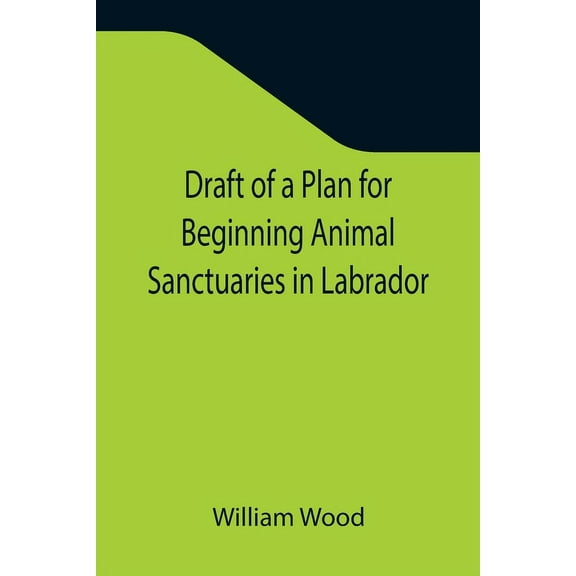 Draft of a Plan for Beginning Animal Sanctuaries in Labrador, (Paperback)