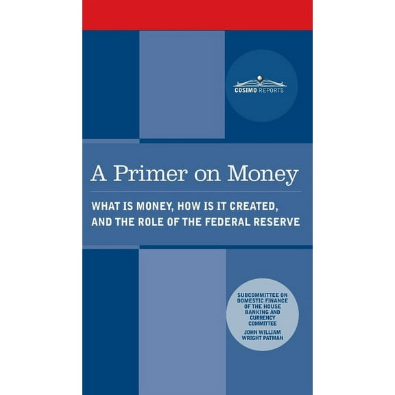 Primer on Money: What is Money, How Is It Created, and the Role of the Federal Reserve (Hardcover)