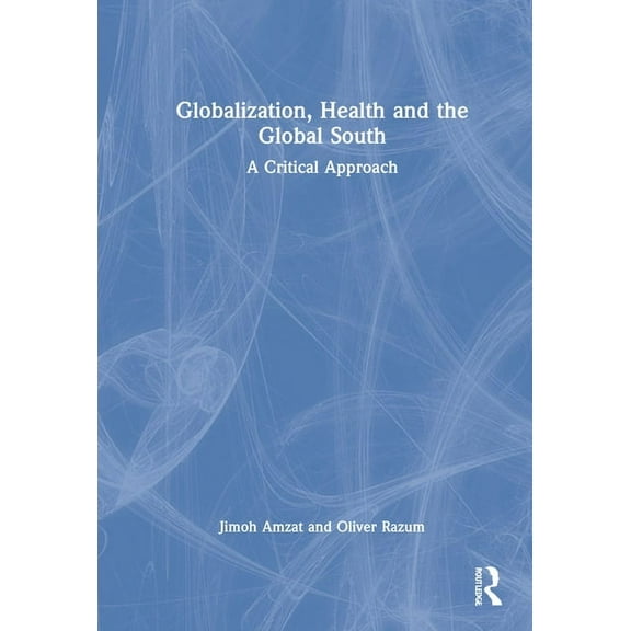 Globalization, Health and the Global South: A Critical Approach, (Hardcover)