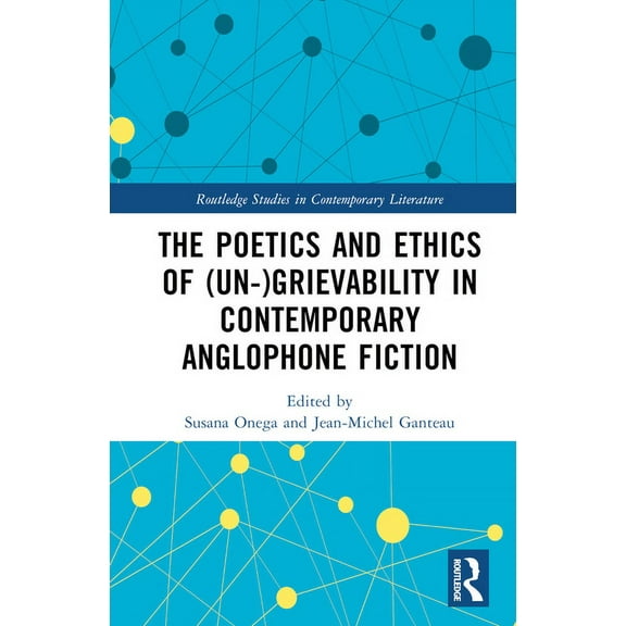 Routledge Studies in Contemporary Litera The Poetics and Ethics of (Un-)Grievability in Contemporary Anglophone Fiction, (Hardcover)