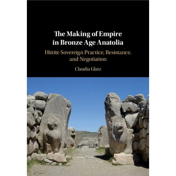 The Making of Empire in Bronze Age Anatolia, (Hardcover)