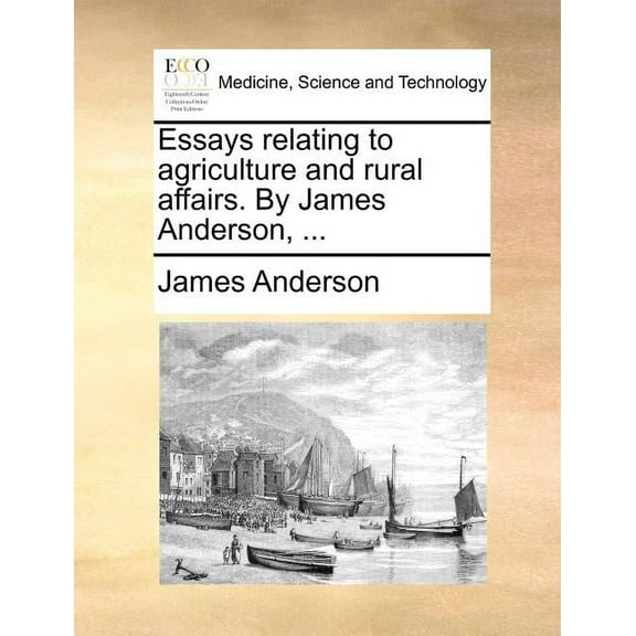 Essays Relating to Agriculture and Rural Affairs. by James Anderson, ... (Paperback) by Prof. James Anderson