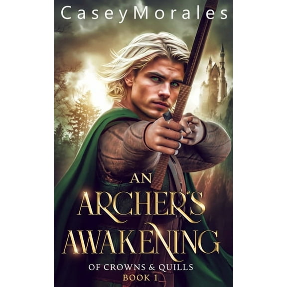 Of Crowns & Quills An Archer's Awakening: An exciting romantic mm fantasy adventure, Book 1, (Paperback)