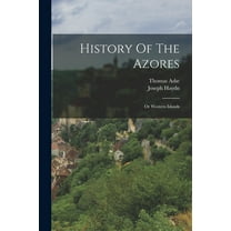 History Of The Azores: Or Western Islands, (Paperback)