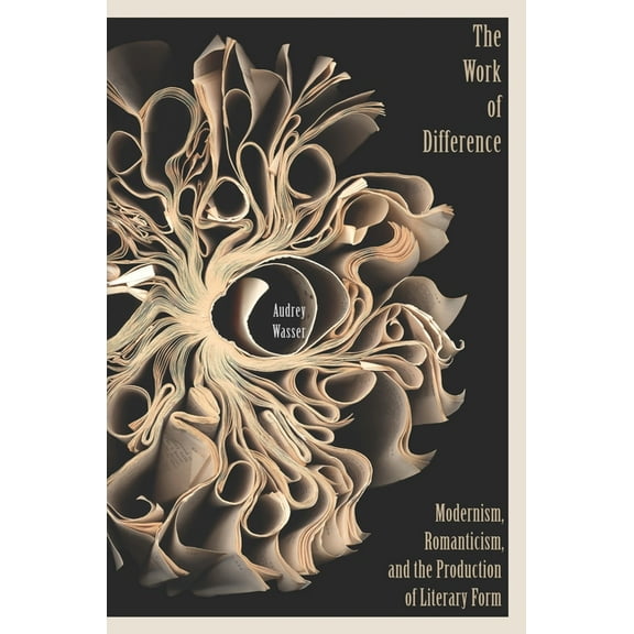 The Work of Difference: Modernism, Romanticism, and the Production of Literary Form, (Paperback)