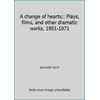 A change of hearts;: Plays, films, and other dramatic works, 1951-1971 [Hardcover - Used]