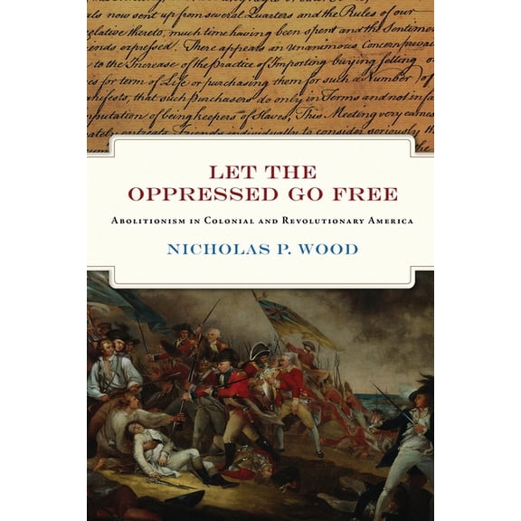 Early American Studies Let the Oppressed Go Free: Abolitionism in Colonial and Revolutionary America, (Hardcover)