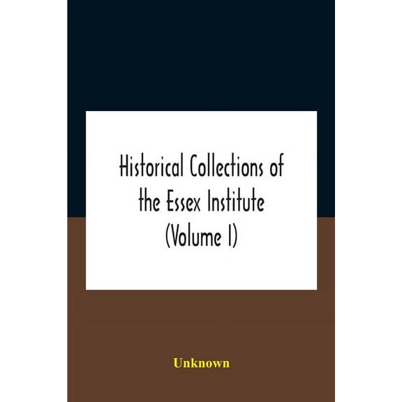 Historical Collections Of The Essex Institute (Volume I), (Paperback)