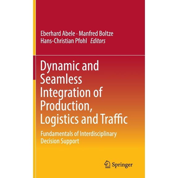 Dynamic and Seamless Integration of Production, Logistics and Traffic: Fundamentals of Interdisciplinary Decision Suppor, (Hardcover)