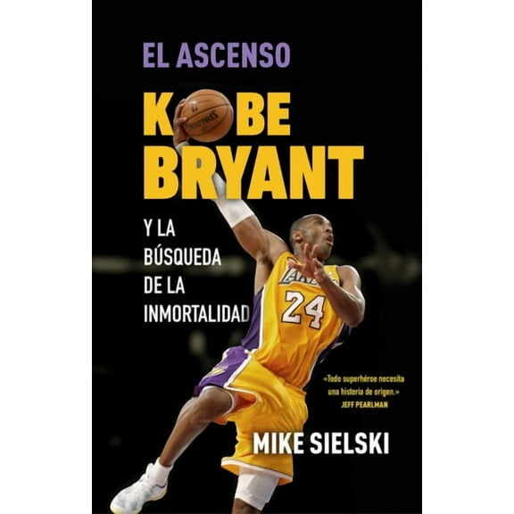 El ascenso/ The Rise : Kobe Bryant y la b?squeda de la inmortalidad/ Kobe Bryant and the Pursuit of Immortality