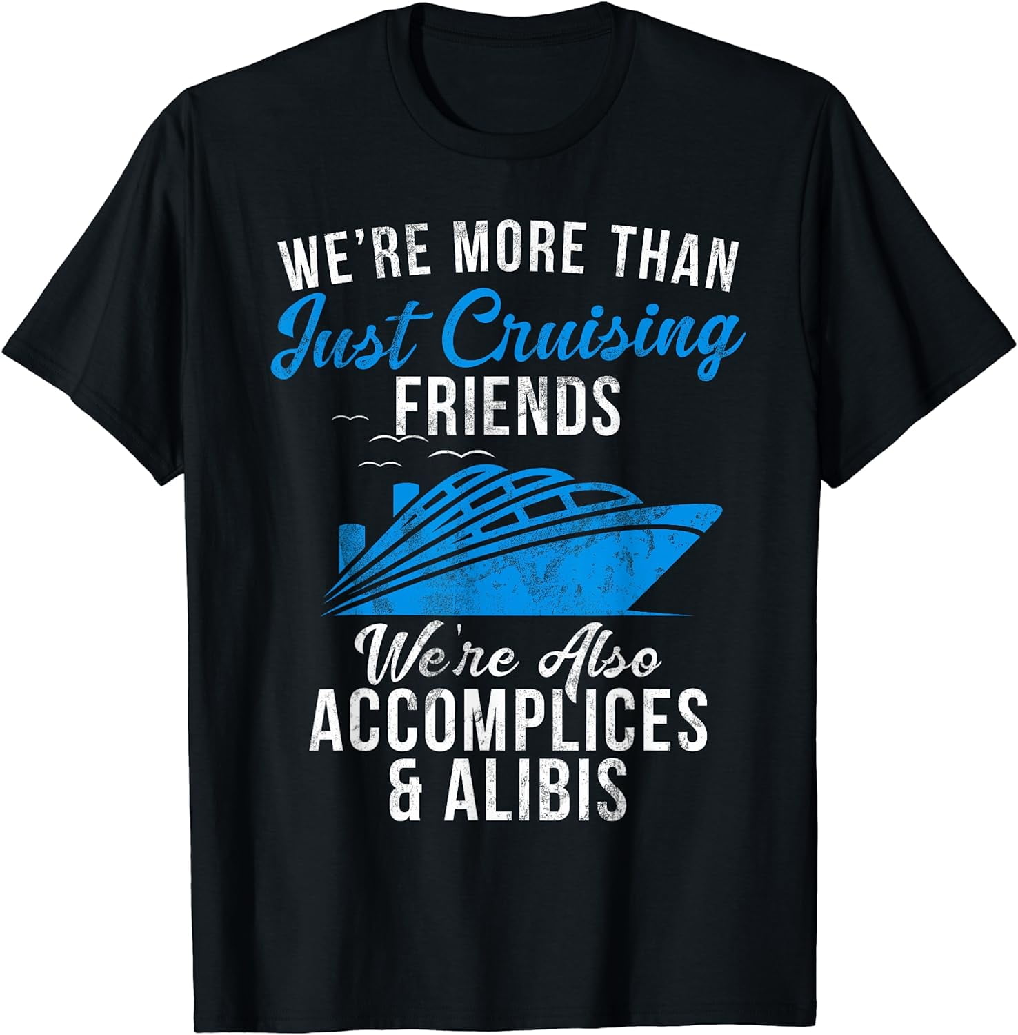 Were More Than Just Cruising Friends Were Accomplices Alibis T-Shirt ...